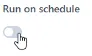 Toggle run on schedule