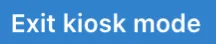 Exit kiosk mode
